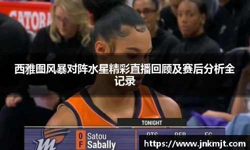 西雅图风暴对阵水星精彩直播回顾及赛后分析全记录