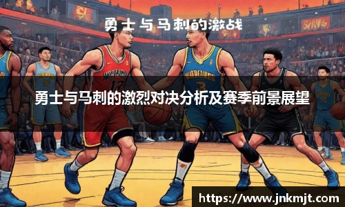勇士与马刺的激烈对决分析及赛季前景展望