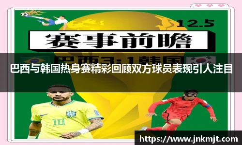 巴西与韩国热身赛精彩回顾双方球员表现引人注目